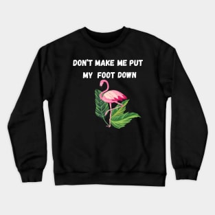 Dont make put my foot down funny Crewneck Sweatshirt